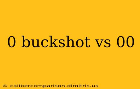 0 buckshot vs 00