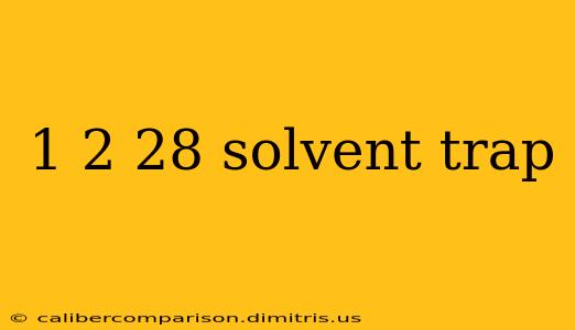 1 2 28 solvent trap