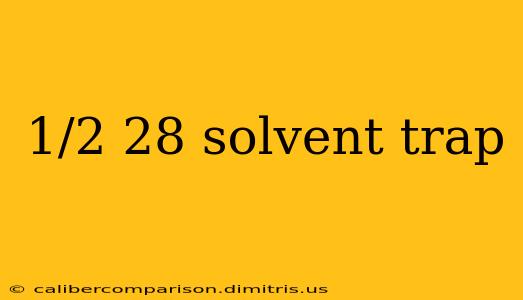 1/2 28 solvent trap