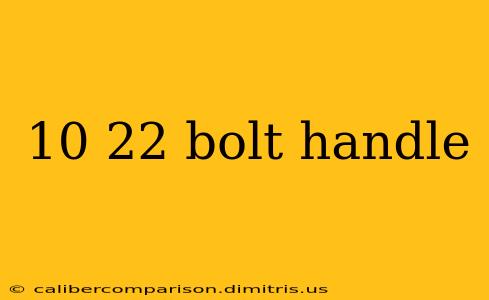 10 22 bolt handle