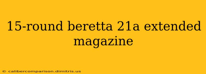 15-round beretta 21a extended magazine