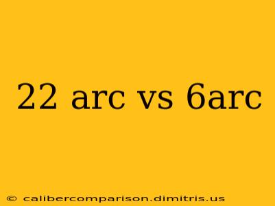 22 arc vs 6arc