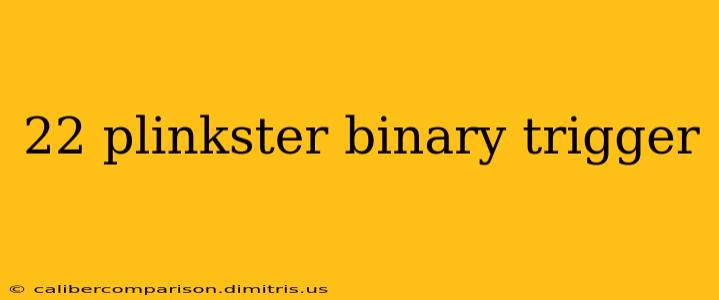 22 plinkster binary trigger