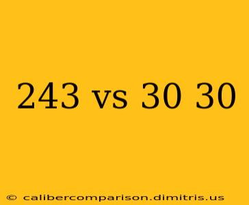 243 vs 30 30