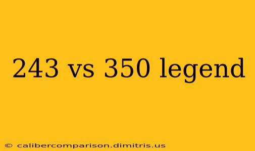 243 vs 350 legend