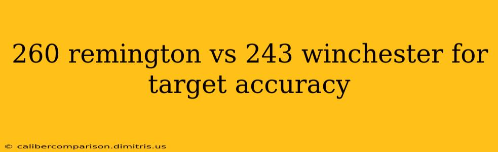 260 remington vs 243 winchester for target accuracy