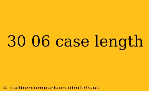 30 06 case length