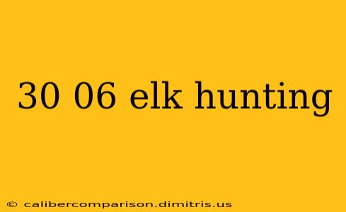 30 06 elk hunting