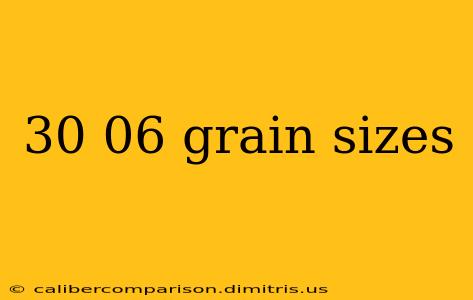 30 06 grain sizes