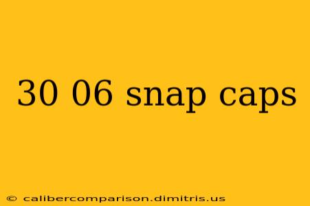 30 06 snap caps