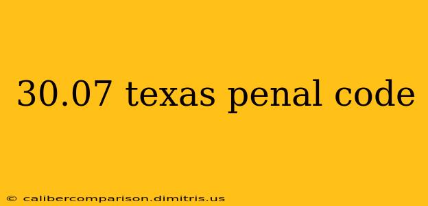 30.07 texas penal code