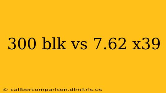 300 blk vs 7.62 x39