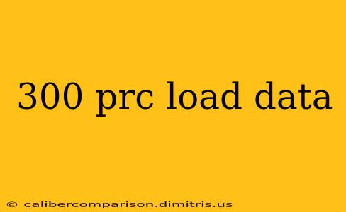 300 prc load data