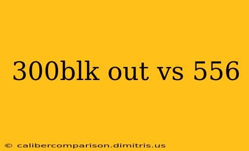 300blk out vs 556