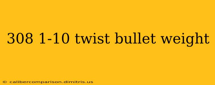 308 1-10 twist bullet weight