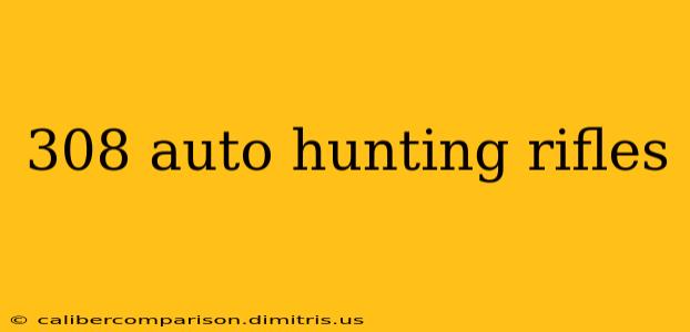 308 auto hunting rifles