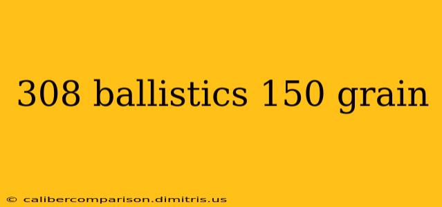 308 ballistics 150 grain