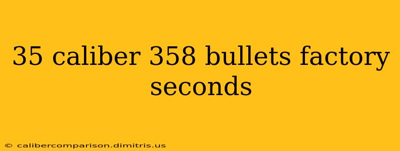 35 caliber 358 bullets factory seconds