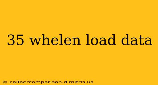 35 whelen load data