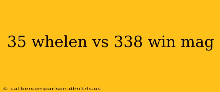 35 whelen vs 338 win mag