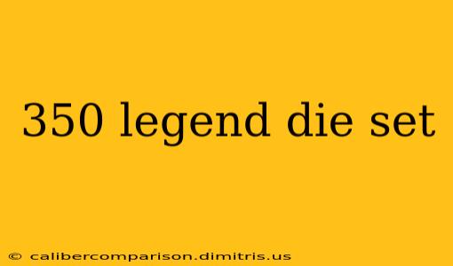 350 legend die set