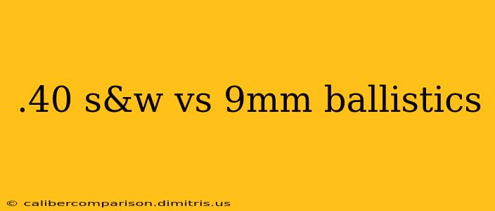 .40 s&w vs 9mm ballistics