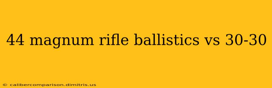 44 magnum rifle ballistics vs 30-30