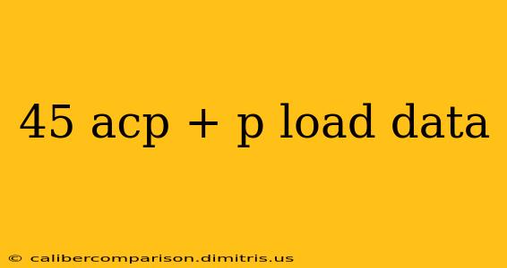 45 acp + p load data