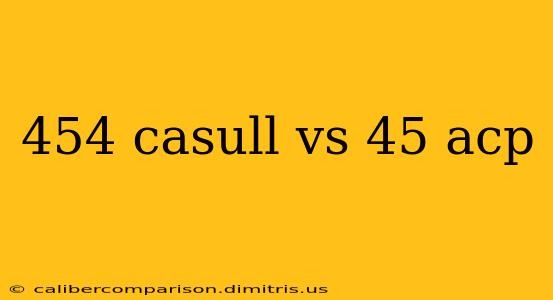 454 casull vs 45 acp