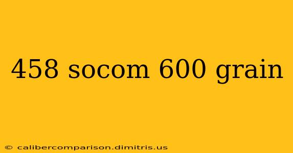 458 socom 600 grain