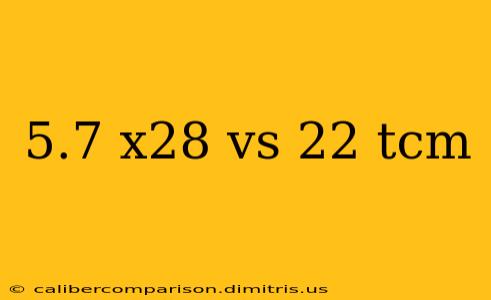 5.7 x28 vs 22 tcm