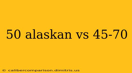 50 alaskan vs 45-70