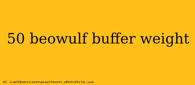 50 beowulf buffer weight