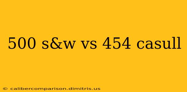 500 s&w vs 454 casull