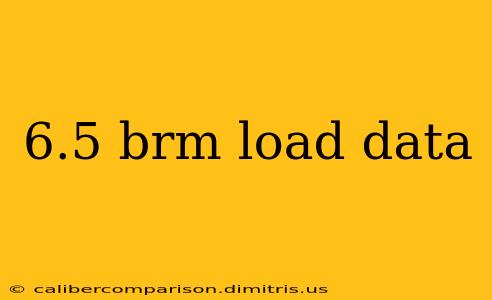 6.5 brm load data