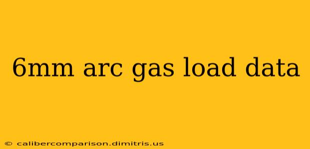 6mm arc gas load data