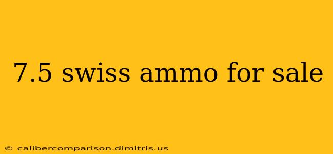 7.5 swiss ammo for sale