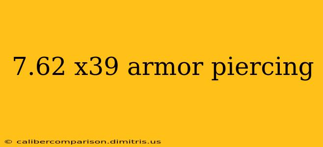 7.62 x39 armor piercing