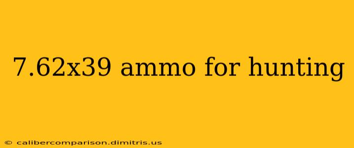 7.62x39 ammo for hunting