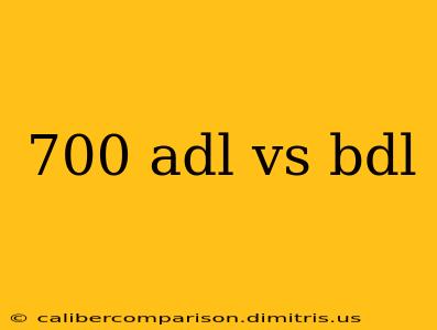 700 adl vs bdl