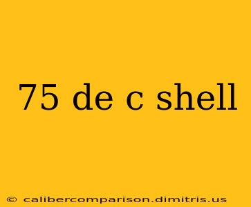 75 de c shell