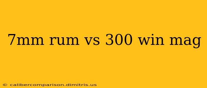 7mm rum vs 300 win mag