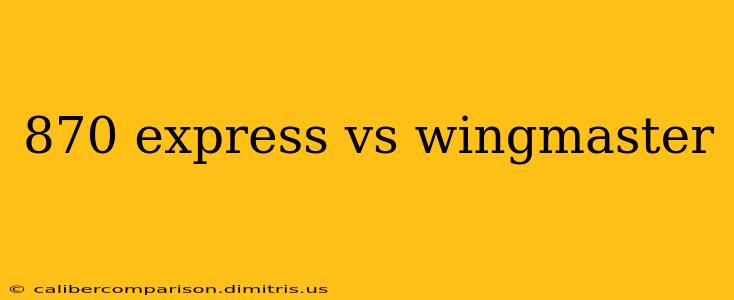 870 express vs wingmaster