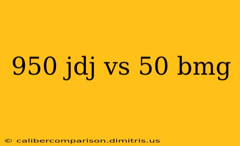 950 jdj vs 50 bmg