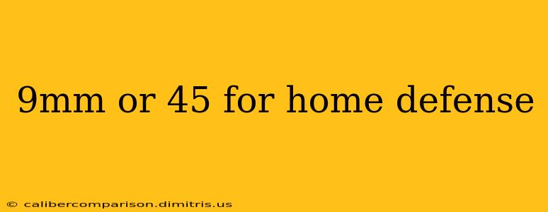 9mm or 45 for home defense