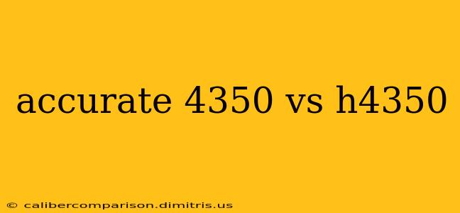 accurate 4350 vs h4350