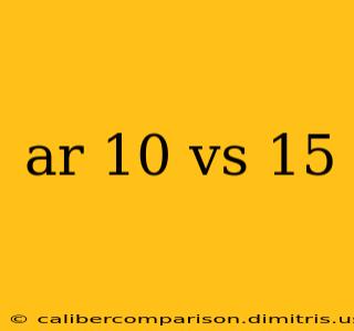 ar 10 vs 15