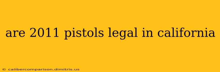 are 2011 pistols legal in california