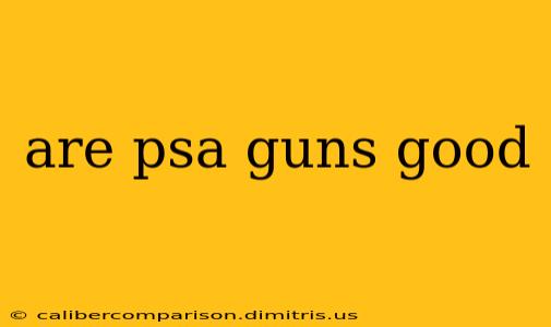 are psa guns good