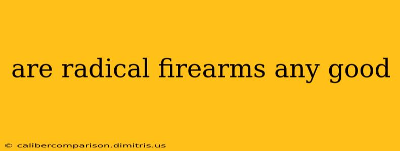 are radical firearms any good